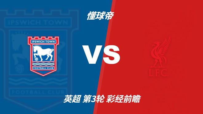 彩经前瞻:伊普斯维奇vs利物浦,看好红军1-2球客场取胜